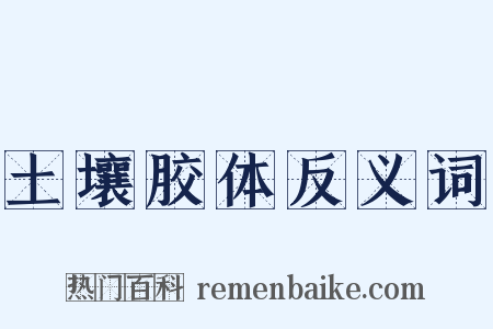 土壤胶体反义词是什么意思的图片